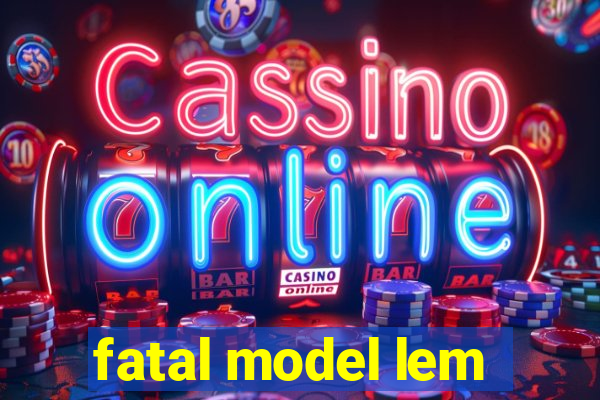 fatal model lem